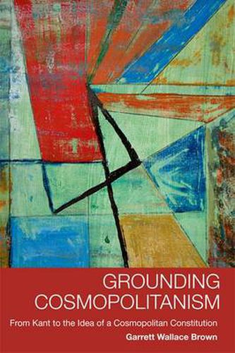 Cover image for Grounding Cosmopolitanism: From Kant to the Idea of a Cosmopolitan Constitution