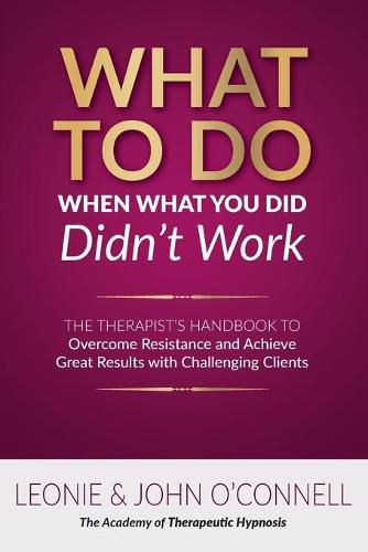 What to Do When What You Did Didn't Work: The Therapist's Guide to Overcoming Resistance and Achieving Great Results with Challenging Clients