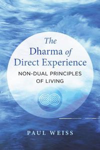 Cover image for The Dharma of Direct Experience: Non-Dual Principles of Living
