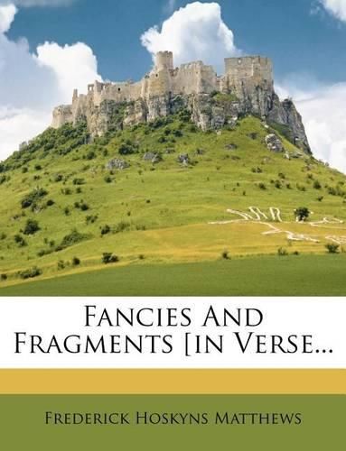 Cover image for Fancies and Fragments [In Verse...