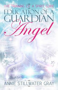Cover image for Education of a Guardian Angel: Knowing Guides and Developing Relationships with Them