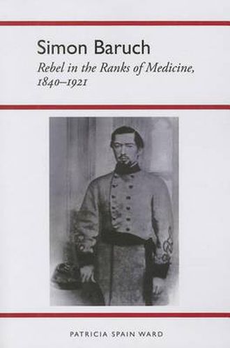 Cover image for Simon Baruch: Rebel in the Ranks of Medicine, 1840-1921