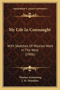 Cover image for My Life in Connaught: With Sketches of Mission Work in the West (1906)