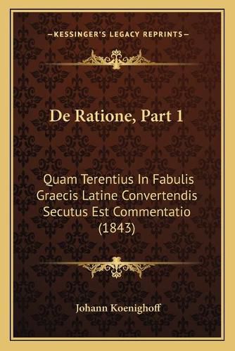 Cover image for de Ratione, Part 1: Quam Terentius in Fabulis Graecis Latine Convertendis Secutus Est Commentatio (1843)