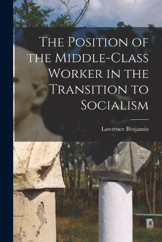 Cover image for The Position of the Middle-class Worker in the Transition to Socialism