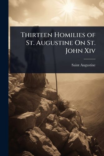 Cover image for Thirteen Homilies of St. Augustine On St. John Xiv