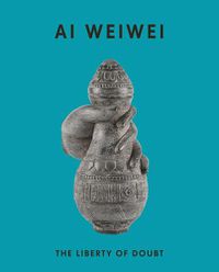 Cover image for Ai Weiwei: The Liberty of Doubt