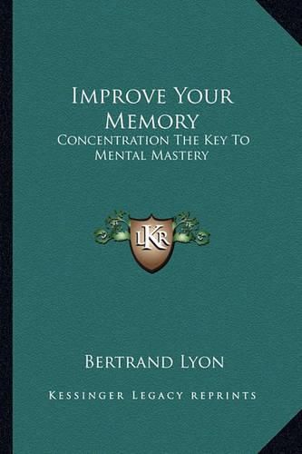 Cover image for Improve Your Memory: Concentration the Key to Mental Mastery