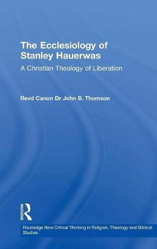 Cover image for The Ecclesiology of Stanley Hauerwas: A Christian Theology of Liberation