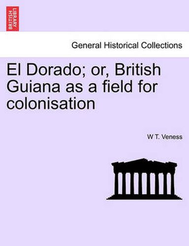 Cover image for El Dorado; Or, British Guiana as a Field for Colonisation