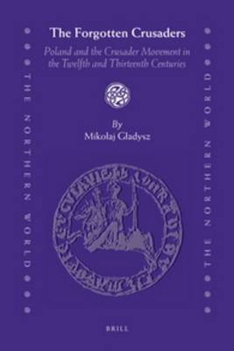 The Forgotten Crusaders: Poland and the Crusader Movement in the Twelfth and Thirteenth Centuries