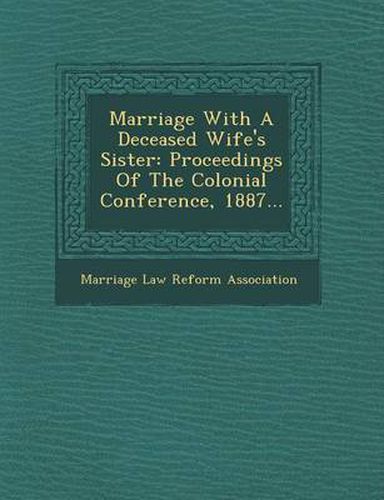 Cover image for Marriage with a Deceased Wife's Sister: Proceedings of the Colonial Conference, 1887...