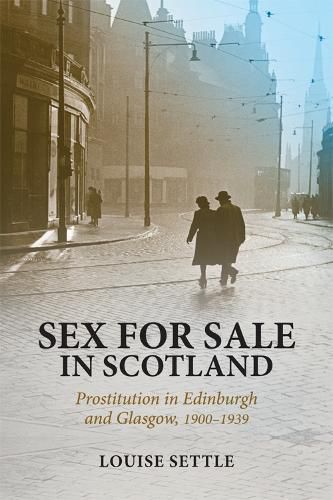 Cover image for Sex for Sale in Scotland: Prostitution in Edinburgh and Glasgow, 1900-1939