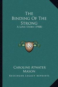 Cover image for The Binding of the Strong the Binding of the Strong: A Love Story (1908) a Love Story (1908)