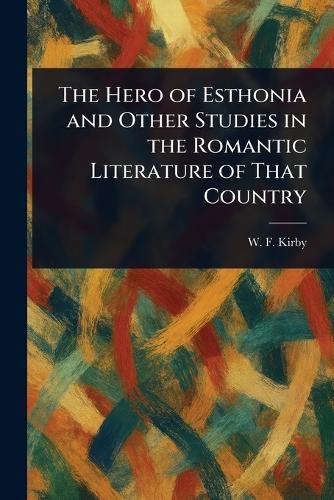 Cover image for The Hero of Esthonia and Other Studies in the Romantic Literature of That Country