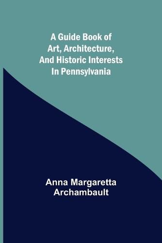 Cover image for A guide book of art, architecture, and historic interests in Pennsylvania