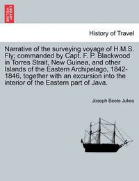 Cover image for Narrative of the surveying voyage of H.M.S. Fly; commanded by Capt. F. P. Blackwood in Torres Strait, New Guinea, and other Islands of the Eastern Archipelago, 1842-1846, together with an excursion into the interior of the Eastern part of Java.