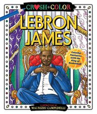 Cover image for Crush and Color: LeBron James: Colorful Fantasies with the King of Basketball
