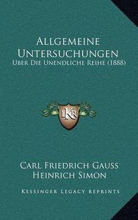 Cover image for Allgemeine Untersuchungen: Uber Die Unendliche Reihe (1888)