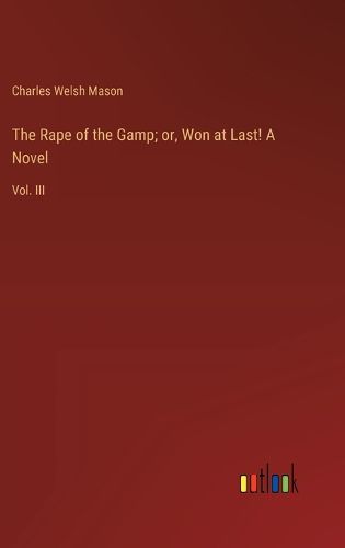 Cover image for The Rape of the Gamp; or, Won at Last! A Novel