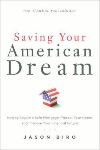 Saving Your American Dream: How to Secure a Safe Mortgage, Protect Your Home, and Improve Your Financial Future