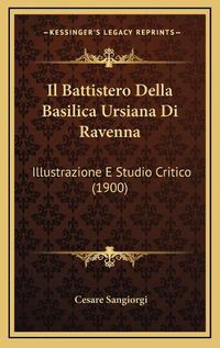 Cover image for Il Battistero Della Basilica Ursiana Di Ravenna: Illustrazione E Studio Critico (1900)