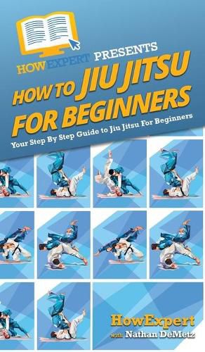 How To Jiu Jitsu For Beginners: Your Step By Step Guide To Jiu Jitsu For Beginners