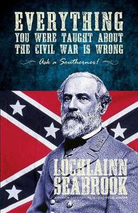 Cover image for Everything You Were Taught About the Civil War is Wrong, Ask a Southerner!