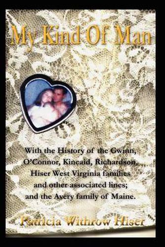 Cover image for My Kind of Man: With the History of the Gwinn, O?connor, Kincaid, Richardson, Hiser West Virginia Families and Other Associated Lines;