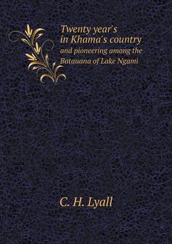 Cover image for Twenty year's in Khama's country and pioneering among the Batauana of Lake Ngami