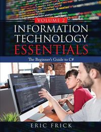 Cover image for Information Technology Essentials Volume 2: The Beginner's Guide to C#