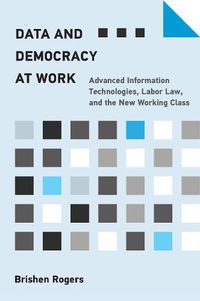 Cover image for Data and Democracy at Work: Advanced Information Technologies, Labor Law, and the New Working Class