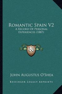 Cover image for Romantic Spain V2: A Record of Personal Experiences (1887)