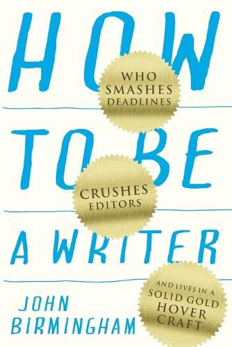 How to Be a Writer: Who smashes deadlines, crushes editors and lives in a solid gold hovercraft