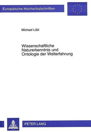 Wissenschaftliche Naturerkenntnis Und Ontologie Der Welterfahrung: Zu A.N. Whiteheads Kosmologiemodell Im Horizont Von Relativitaetstheorie Und Quantentheorie