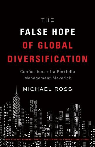 Cover image for The False Hope of Global Diversification: Confessions of a Portfolio Management Maverick