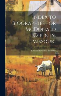 Cover image for Index to Biographies for McDonald County, Missouri