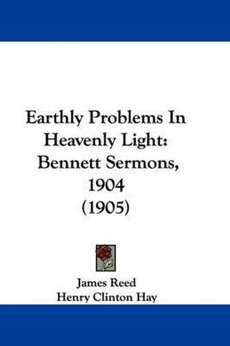 Earthly Problems in Heavenly Light: Bennett Sermons, 1904 (1905)