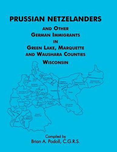 Cover image for Prussian Netzelanders and Other German Immigrants in Green Lake, Marquette & Waushara Counties, Wisconsin