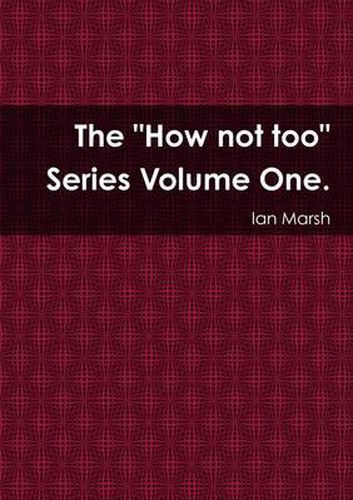 The "How not too" Series Volume One.