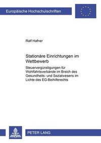 Cover image for Stationaere Einrichtungen Im Wettbewerb: Steuerverguenstigungen Fuer Wohlfahrtsverbaende Im Bereich Des Gesundheits- Und Sozialwesens Im Lichte Des Eg-Beihilferechts