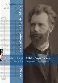 Cover image for Wilhelm Berger (1861-1911) Komponist - Dirigent - Pianist