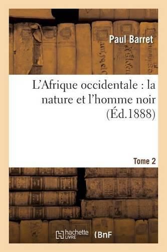 L'Afrique Occidentale: La Nature Et l'Homme Noir Tome 2