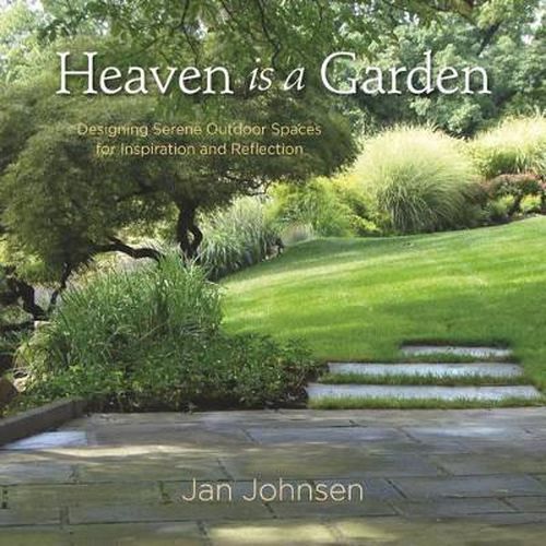 Cover image for Heaven is a Garden: Designing Serene Spaces for Inspiration and Reflection