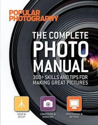 Cover image for The Complete Photo Manual (Popular Photography): 300+ Skills and Tips for Making Great Pictures