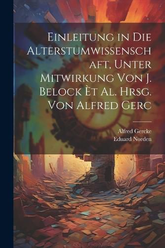 Cover image for Einleitung in Die Alterstumwissenschaft, Unter Mitwirkung Von J. Belock et al. Hrsg. von Alfred Gerc