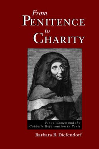 Cover image for From Penitence to Charity: Pious Women and the Catholic Reformation in Paris