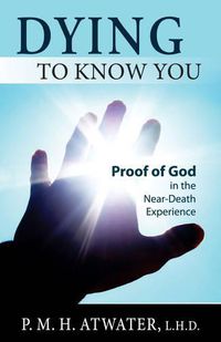 Cover image for Dying to Know You: Proof of God in the Near-Death Experience
