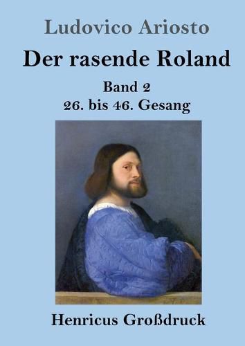 Der rasende Roland (Grossdruck): Band 2 / 26. bis 46. Gesang