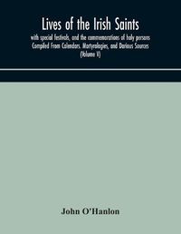 Cover image for Lives of the Irish Saints: with special festivals, and the commemorations of holy persons Compiled From Calendars. Martyrologies, and Darious Sources (Volume V)